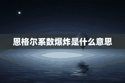 恩格尔系数爆炸是什么意思(恩格尔系数爆表什么意思嘛)